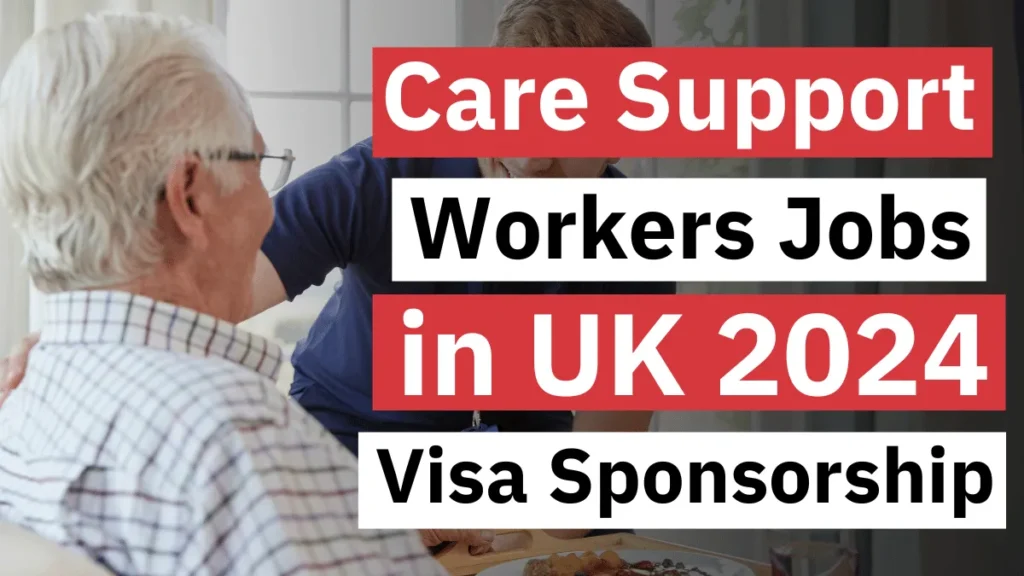 Care Support Worker Jobs in UK with Visa Sponsorship 2024 (£18,000 – £25,000 Per Year)